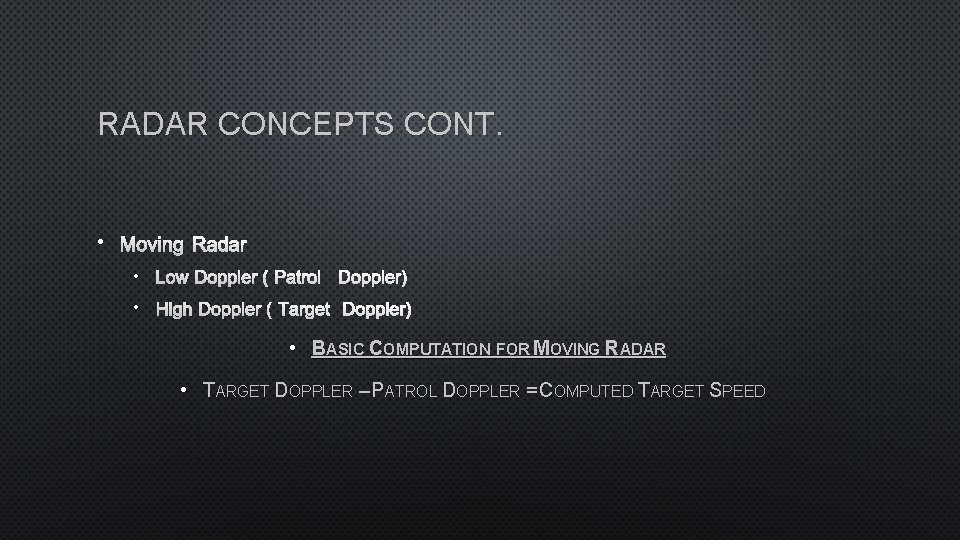 RADAR CONCEPTS CONT. • MOVING RADAR • LOW DOPPLER (PATROL DOPPLER) • HIGH DOPPLER