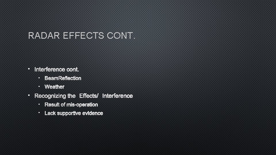 RADAR EFFECTS CONT. • INTERFERENCE CONT. • BEAM REFLECTION • WEATHER • RECOGNIZING THE