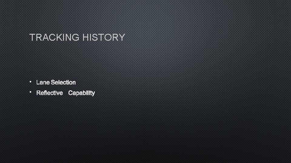 TRACKING HISTORY • LANE SELECTION • REFLECTIVE CAPABILITY 