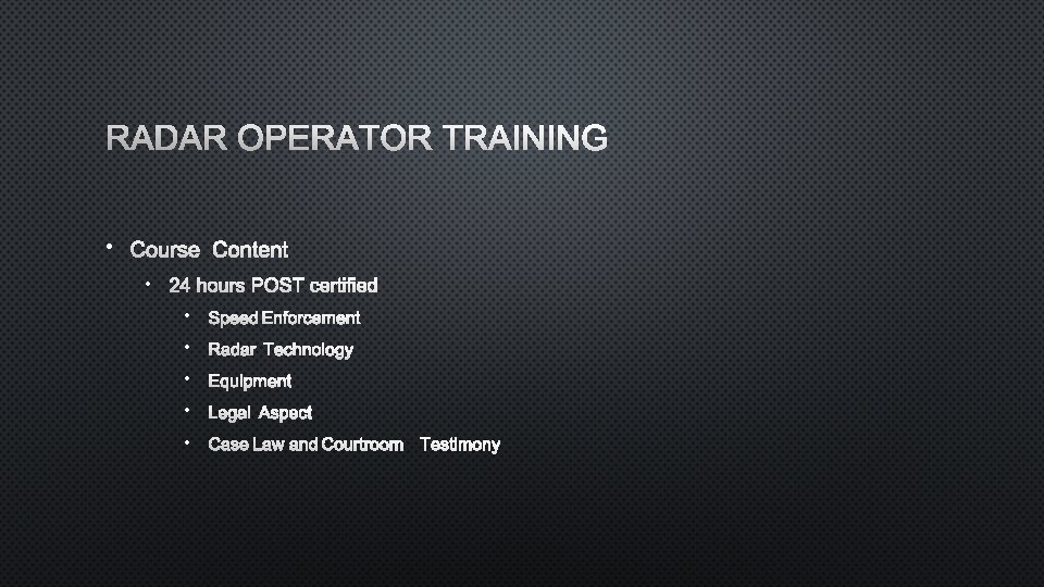 RADAR OPERATOR TRAINING • COURSE CONTENT • 24 HOURSPOST CERTIFIED • SPEED ENFORCEMENT •