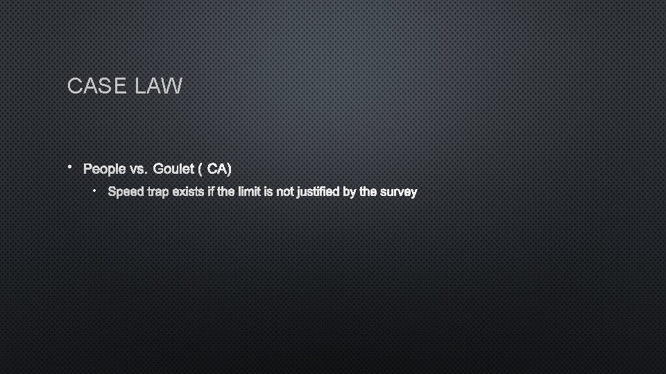 CASE LAW • PEOPLE VS. GOULET (CA) • SPEED TRAP EXISTS IF THE LIMIT