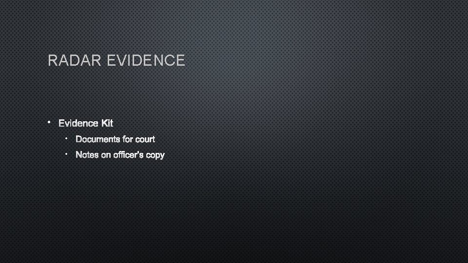 RADAR EVIDENCE • EVIDENCE KIT • DOCUMENTS FOR COURT • NOTES ON OFFICER’S COPY