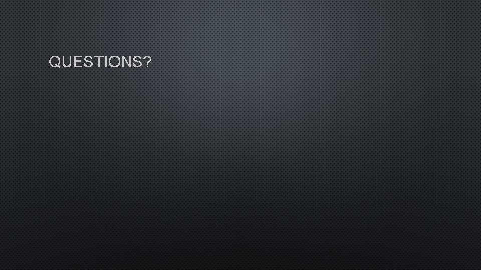 QUESTIONS? 