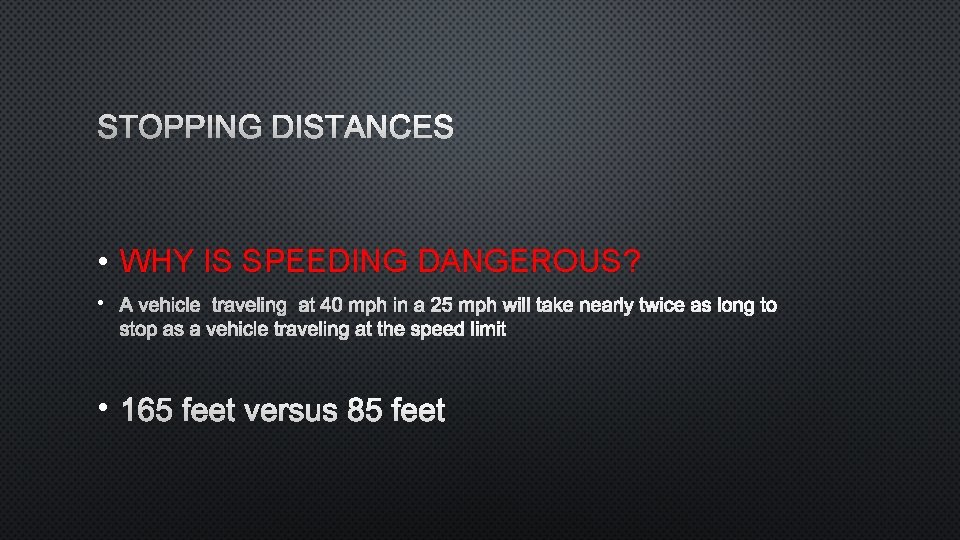 STOPPING DISTANCES • WHY IS SPEEDING DANGEROUS? • A VEHICLE TRAVELING AT 40 MPH