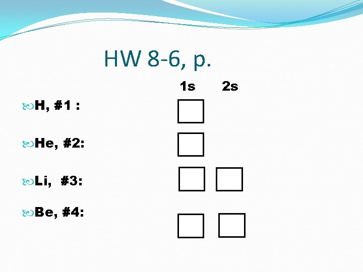 HW 8 -6, p. 1 s H, #1 : He, #2: Li, #3: Be,