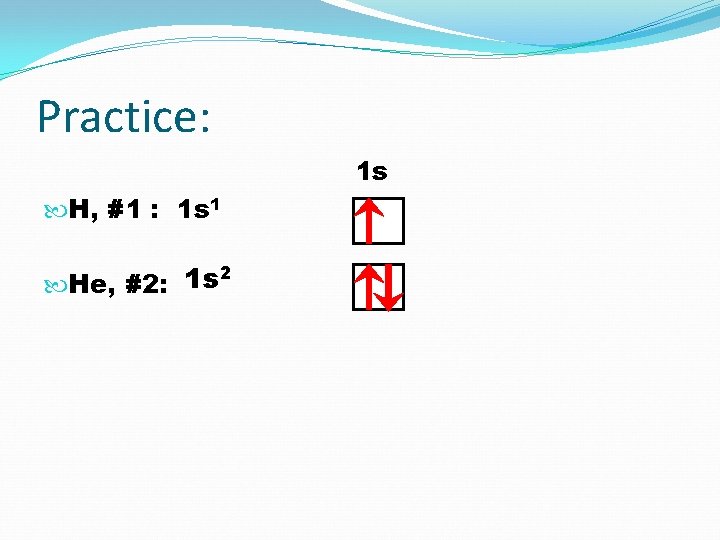 Practice: 1 s H, #1 : 1 s 1 2 1 s He, #2: