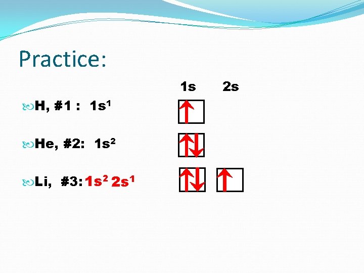 Practice: 1 s H, #1 : 1 s 1 He, #2: 1 s 2