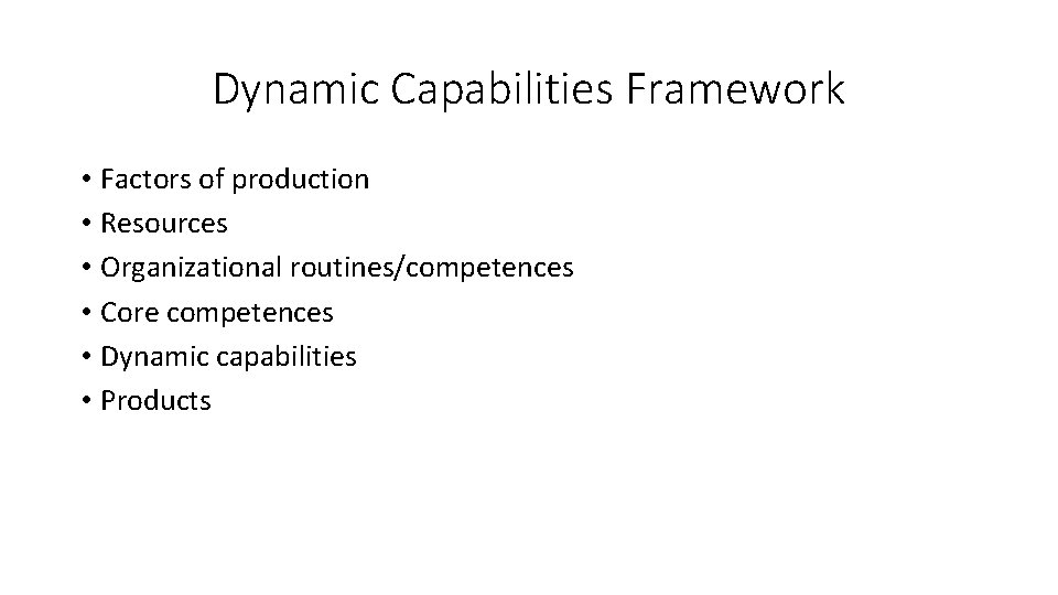 Dynamic Capabilities Framework • Factors of production • Resources • Organizational routines/competences • Core