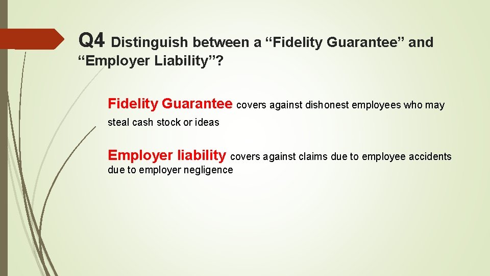 Q 4 Distinguish between a “Fidelity Guarantee” and “Employer Liability”? Fidelity Guarantee covers against