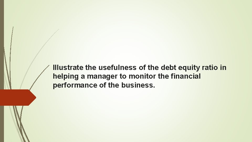 Illustrate the usefulness of the debt equity ratio in helping a manager to monitor