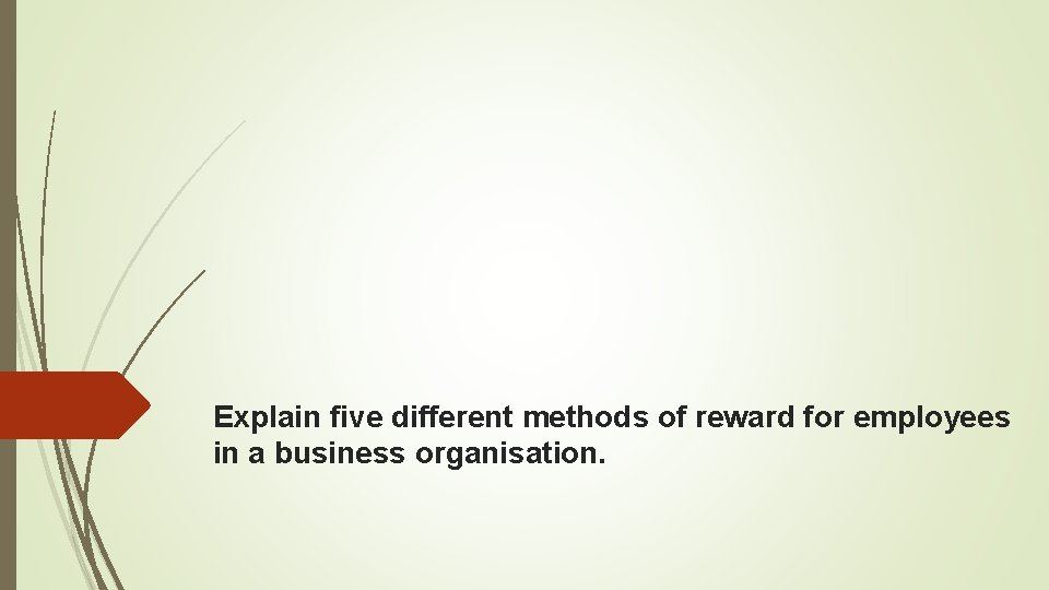 Explain five different methods of reward for employees in a business organisation. 