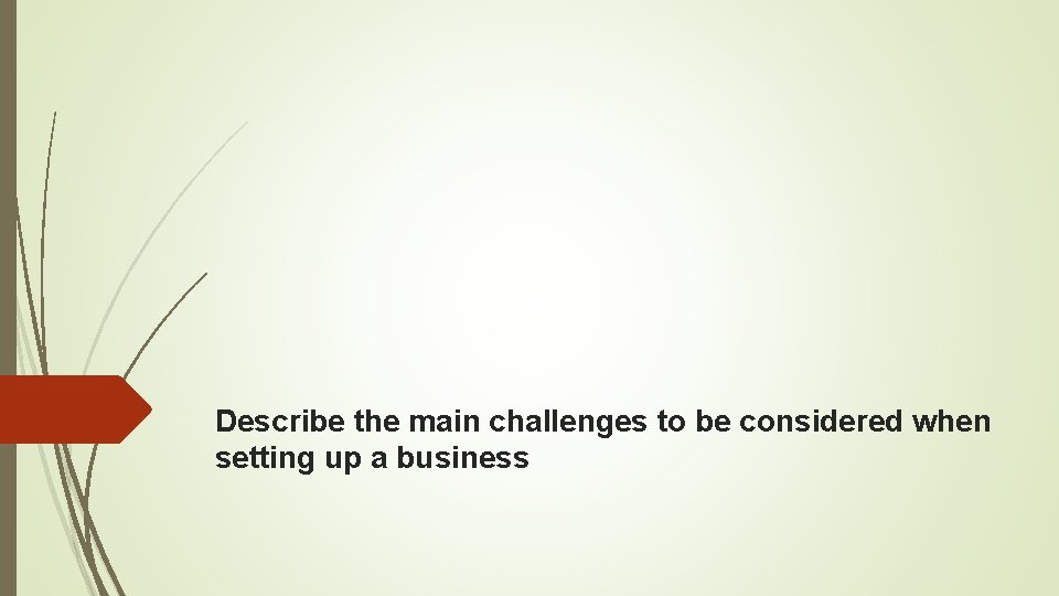 Describe the main challenges to be considered when setting up a business 