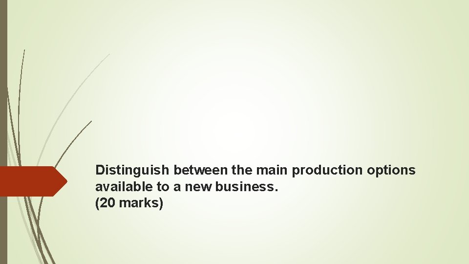 Distinguish between the main production options available to a new business. (20 marks) 