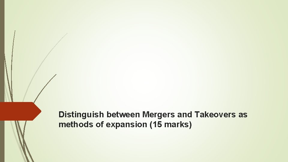 Distinguish between Mergers and Takeovers as methods of expansion (15 marks) 