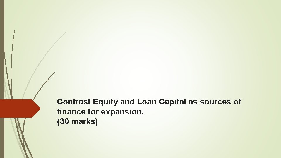 Contrast Equity and Loan Capital as sources of finance for expansion. (30 marks) 