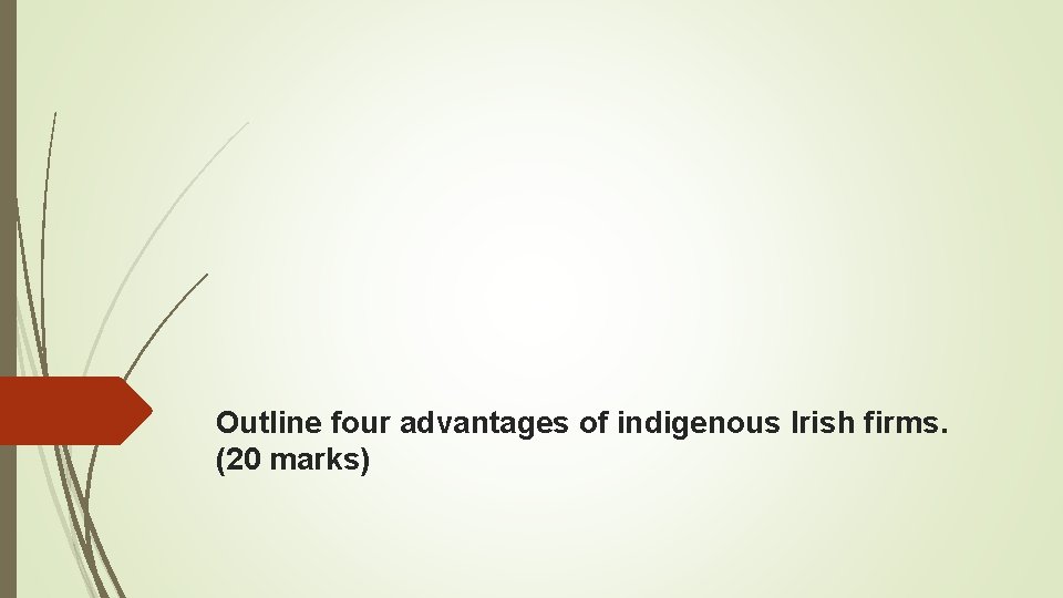 Outline four advantages of indigenous Irish firms. (20 marks) 