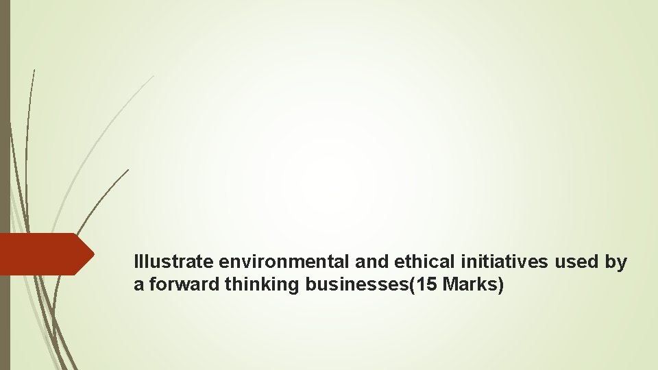 Illustrate environmental and ethical initiatives used by a forward thinking businesses(15 Marks) 