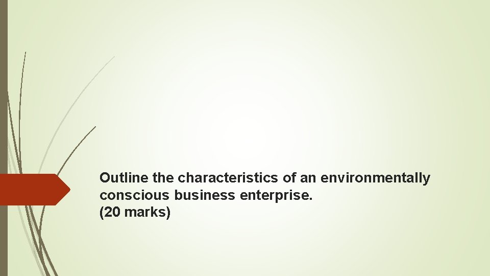 Outline the characteristics of an environmentally conscious business enterprise. (20 marks) 