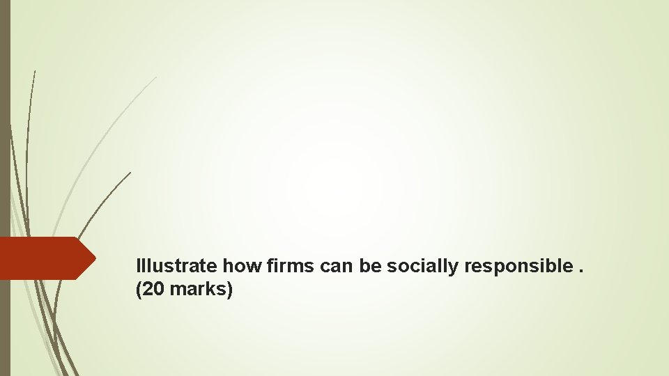 Illustrate how firms can be socially responsible. (20 marks) 