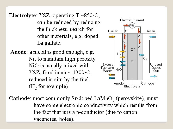 Electrolyte: YSZ, operating T ~850 o. C, can be reduced by reducing the thickness,
