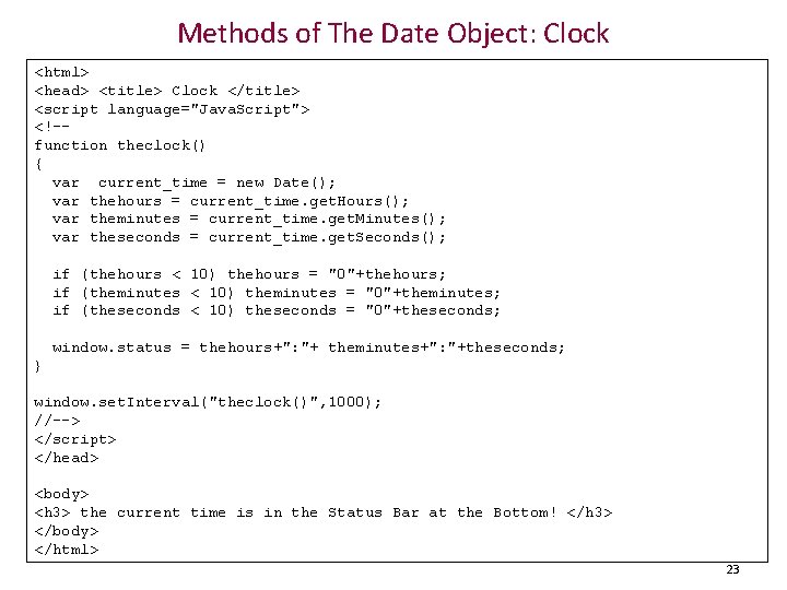 Methods of The Date Object: Clock <html> <head> <title> Clock </title> <script language="Java. Script">