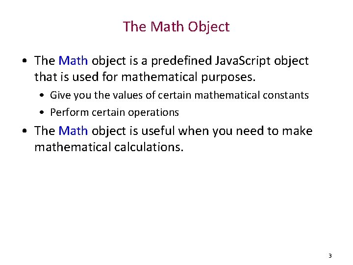 The Math Object • The Math object is a predefined Java. Script object that