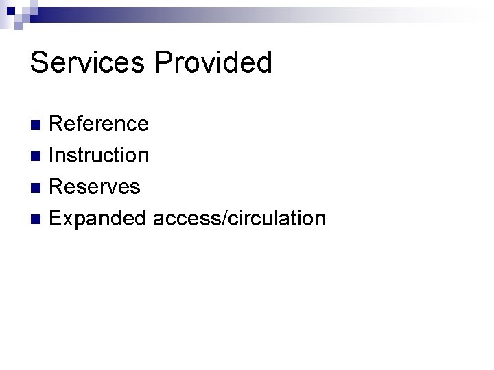 Services Provided Reference n Instruction n Reserves n Expanded access/circulation n 