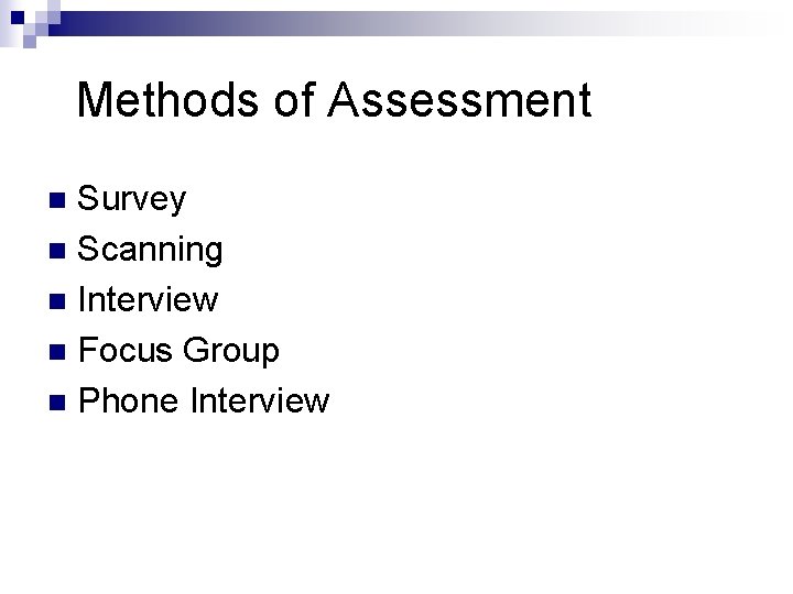 Methods of Assessment Survey n Scanning n Interview n Focus Group n Phone Interview