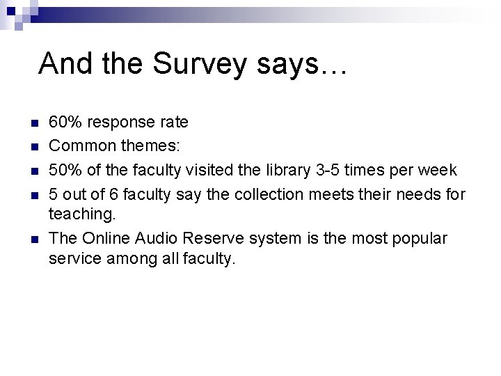 And the Survey says… n n n 60% response rate Common themes: 50% of