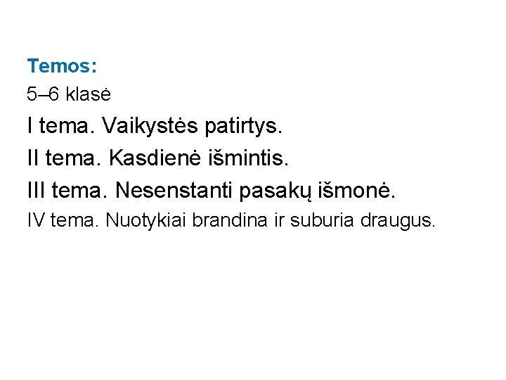 Temos: 5– 6 klasė I tema. Vaikystės patirtys. II tema. Kasdienė išmintis. III tema.