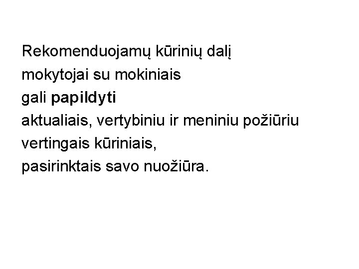 Rekomenduojamų kūrinių dalį mokytojai su mokiniais gali papildyti aktualiais, vertybiniu ir meniniu požiūriu vertingais