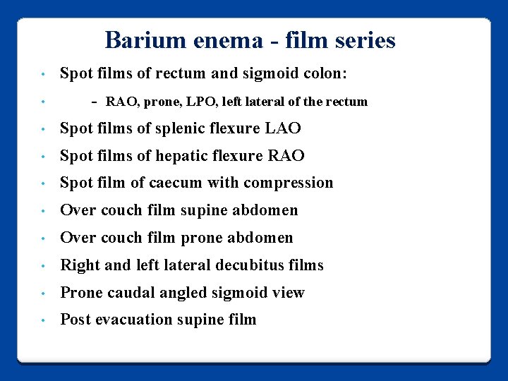 Barium enema - film series • • Spot films of rectum and sigmoid colon: