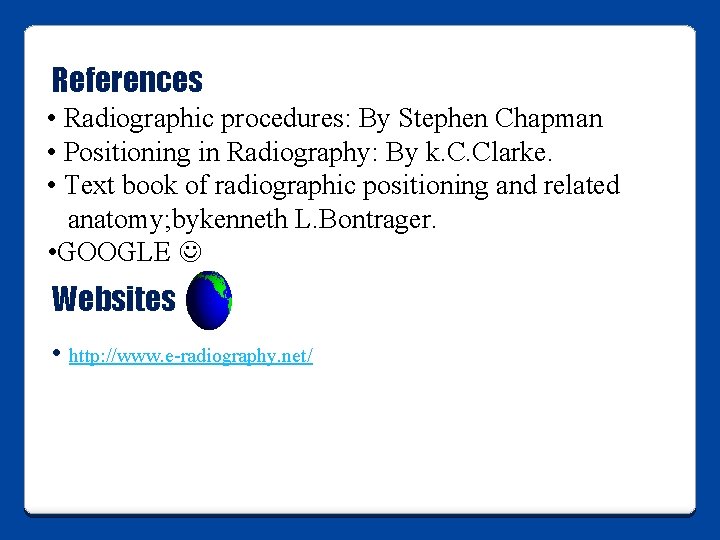 References • Radiographic procedures: By Stephen Chapman • Positioning in Radiography: By k. C.