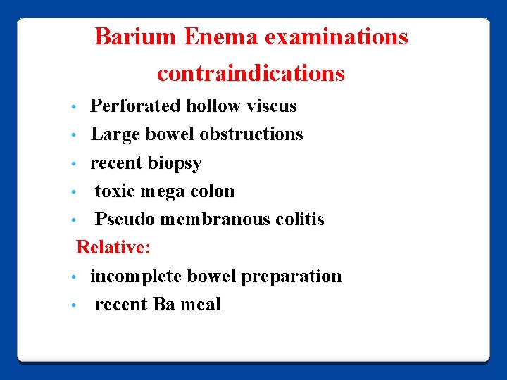 Barium Enema examinations contraindications Perforated hollow viscus • Large bowel obstructions • recent biopsy