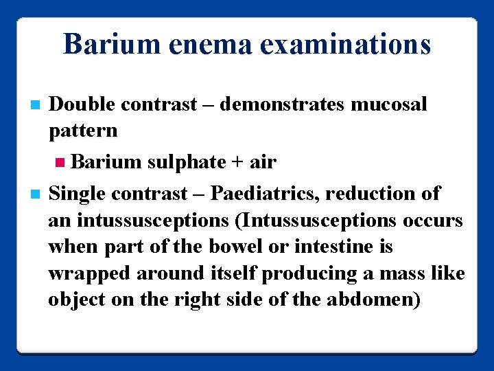 Barium enema examinations Double contrast – demonstrates mucosal pattern n Barium sulphate + air