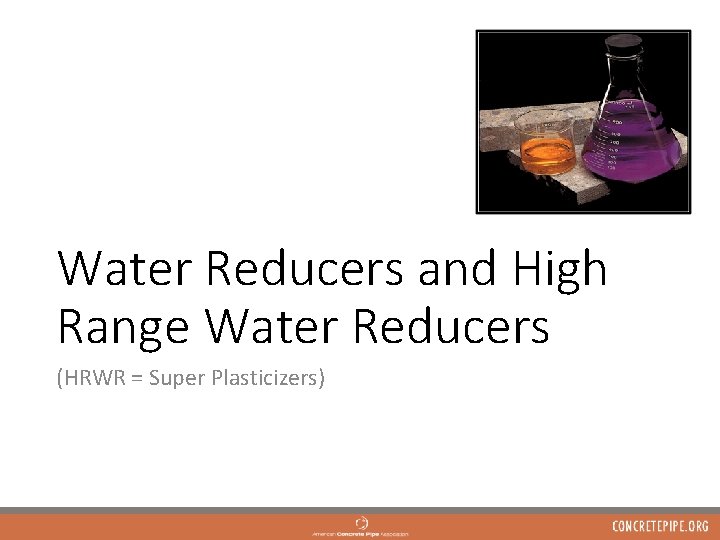 Water Reducers and High Range Water Reducers (HRWR = Super Plasticizers) 
