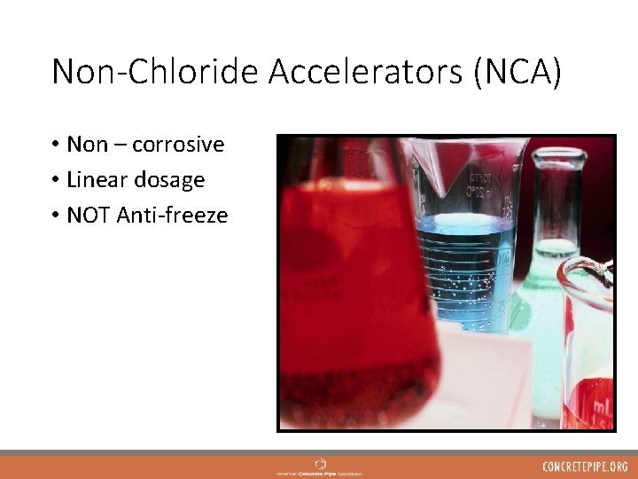 Non-Chloride Accelerators (NCA) • Non – corrosive • Linear dosage • NOT Anti-freeze 