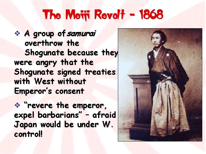 The Meiji Revolt - 1868 v A group of samurai overthrow the Shogunate because