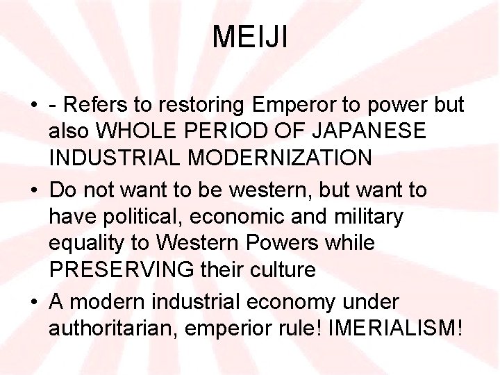MEIJI • - Refers to restoring Emperor to power but also WHOLE PERIOD OF