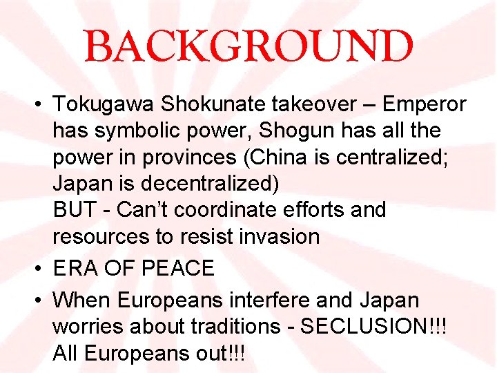BACKGROUND • Tokugawa Shokunate takeover – Emperor has symbolic power, Shogun has all the