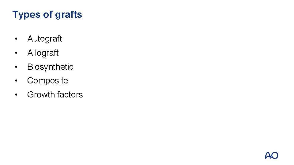 Types of grafts • Autograft • Allograft • Biosynthetic • Composite • Growth factors