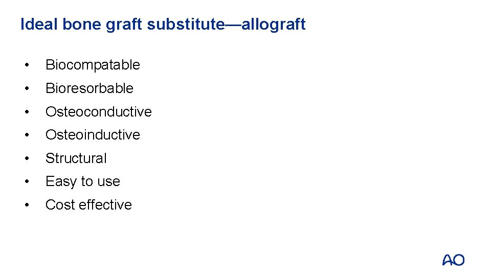 Ideal bone graft substitute—allograft • Biocompatable • Bioresorbable • Osteoconductive • Osteoinductive • Structural