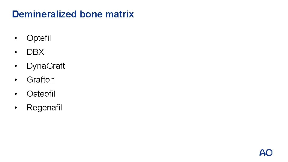 Demineralized bone matrix • Optefil • DBX • Dyna. Graft • Grafton • Osteofil