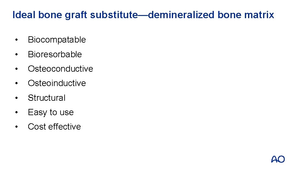 Ideal bone graft substitute—demineralized bone matrix • Biocompatable • Bioresorbable • Osteoconductive • Osteoinductive