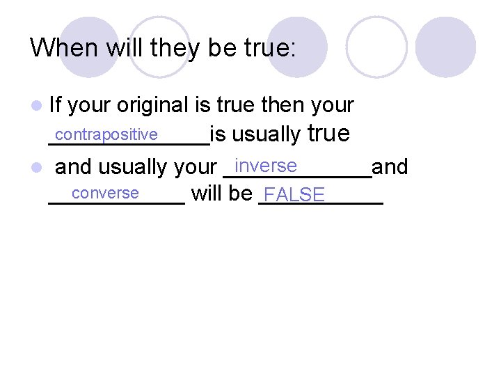 When will they be true: l If your original is true then your contrapositive