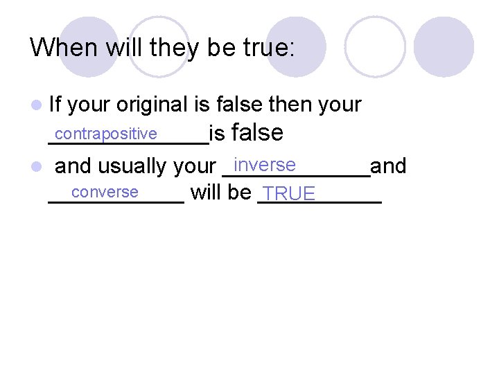 When will they be true: l If your original is false then your contrapositive