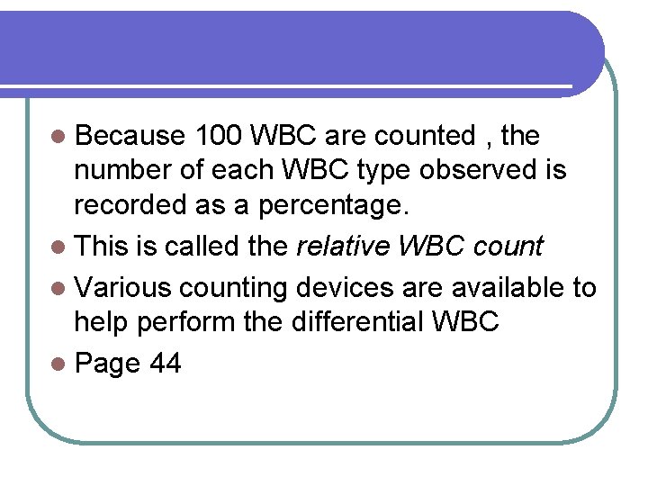l Because 100 WBC are counted , the number of each WBC type observed