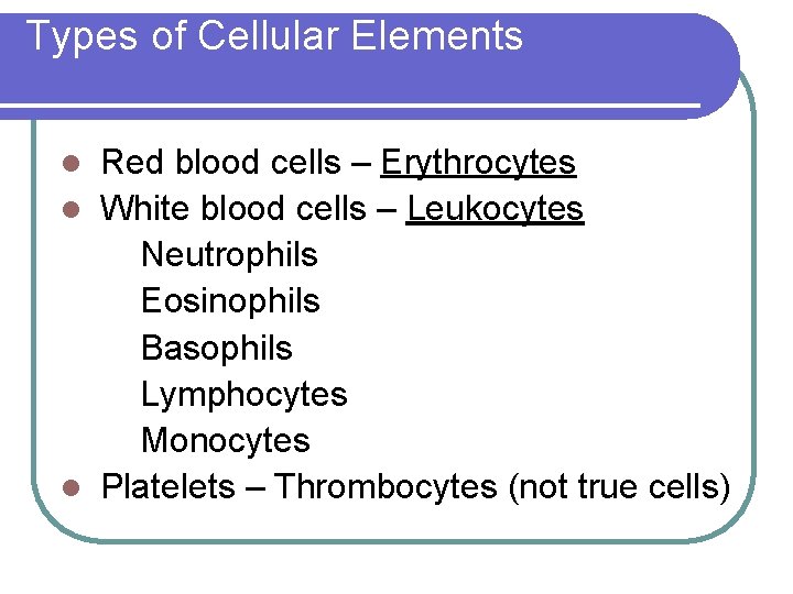 Types of Cellular Elements Red blood cells – Erythrocytes l White blood cells –