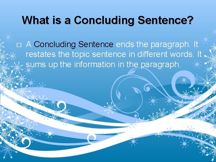 What is a Concluding Sentence? � A Concluding Sentence ends the paragraph. It restates