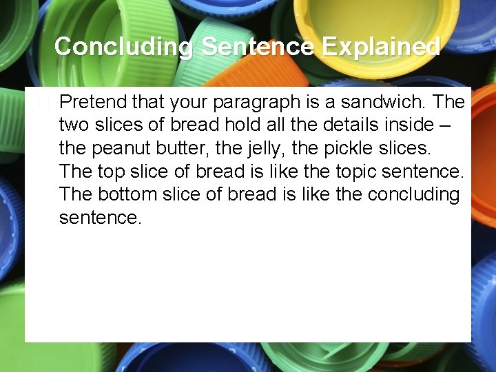 Concluding Sentence Explained � Pretend that your paragraph is a sandwich. The two slices